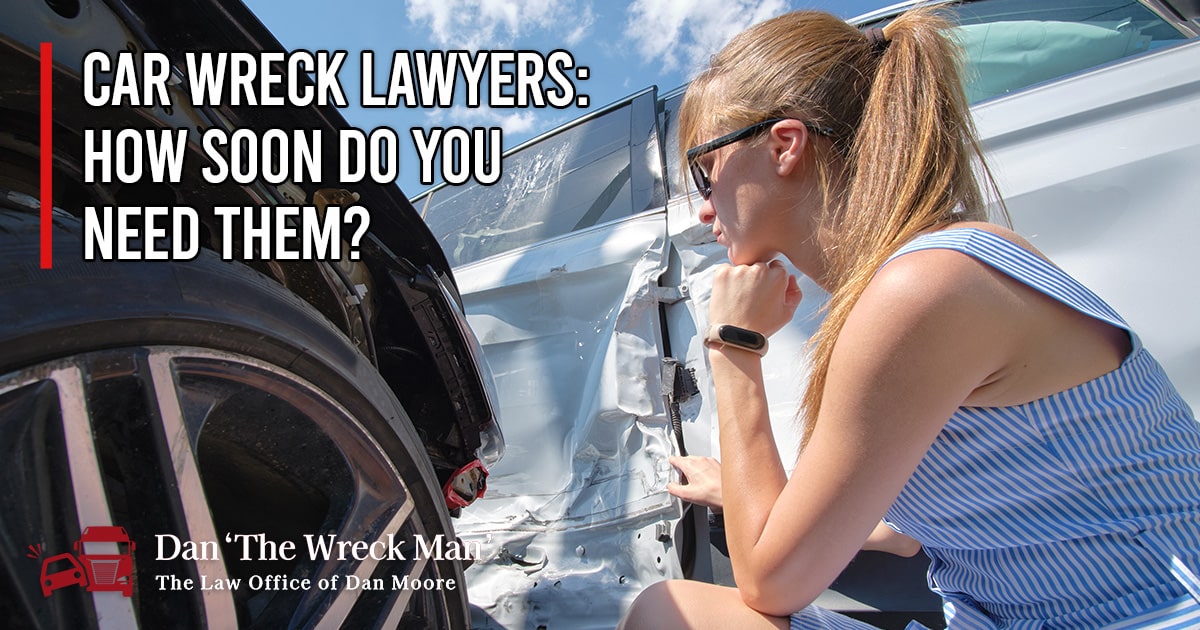 How Soon Do You Need Car Wreck Lawyers | Dan The Wreck Man | The Law Office of Dan Moore